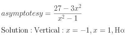 The asymptotes of y=(27-3x^2)/(x^2-1) is Vertical: x=-1,x=1,Horizontal: y=-3